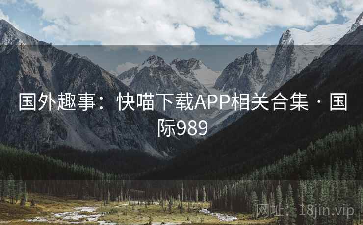 国外趣事：快喵下载APP相关合集 · 国际989  第2张